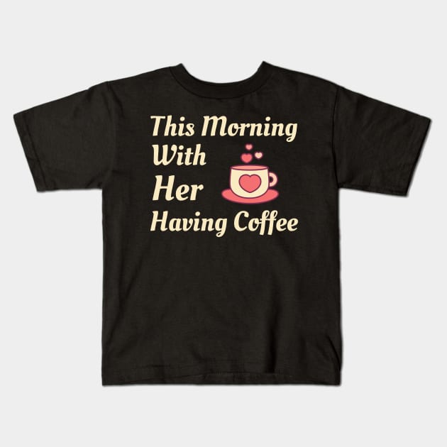 This Morning With Her Having Coffee Kids T-Shirt by Famgift